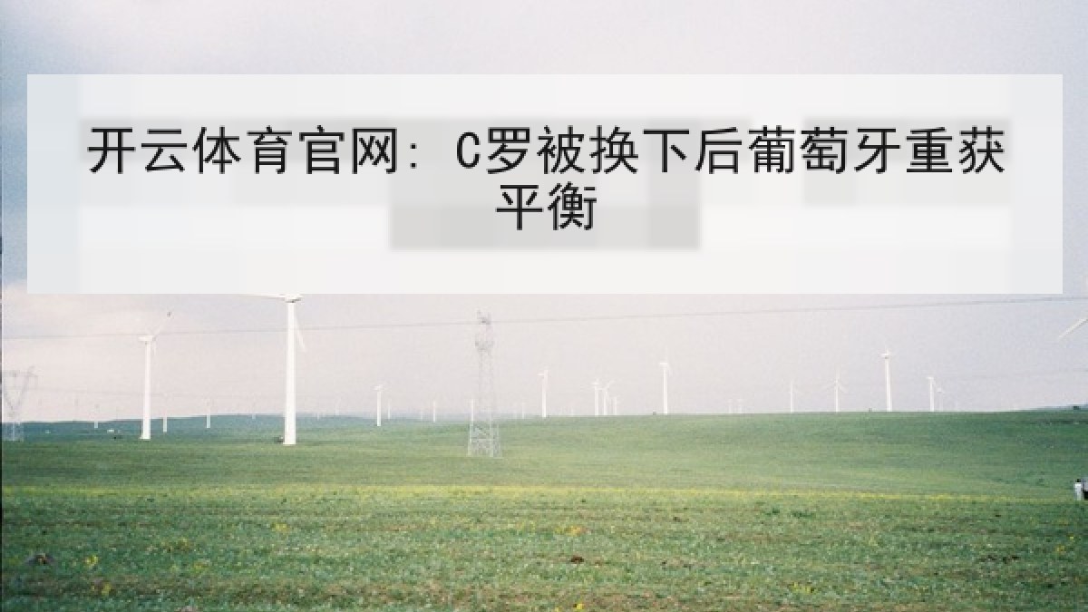 开云体育官网: C罗被换下后葡萄牙重获平衡